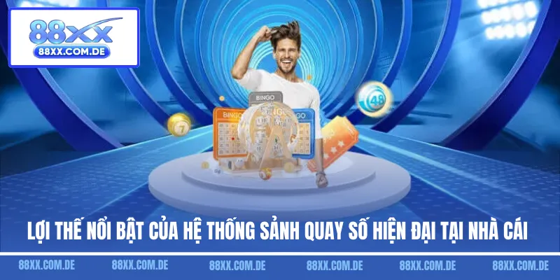 Lợi thế nổi bật của hệ thống quay số hiện đại tại nhà cái